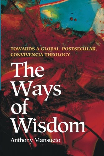 The Ways Of Wisdom Towards A Global, Postsecular, Convivencia Theology [Paperback]
