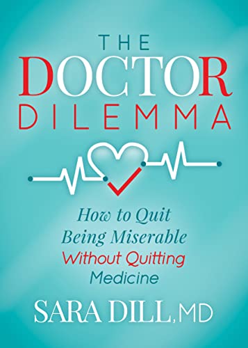 The Doctor Dilemma How to Quit Being Miserable Without Quitting Medicine [Paperback]
