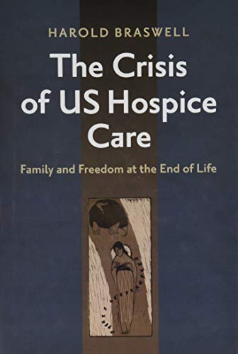 The Crisis of US Hospice Care Family and Freedom at the End of Life [Hardcover]