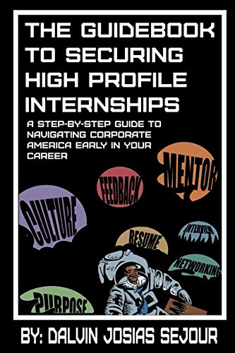 Guidebook to Securing High Profile Internships  A Step-By-Step Guide to Navigat [Unknown]