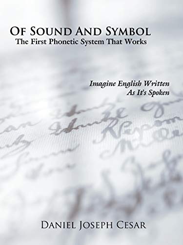 Of Sound and Symbol  The First Phonetic System That Works Imagine English Writ [Paperback]