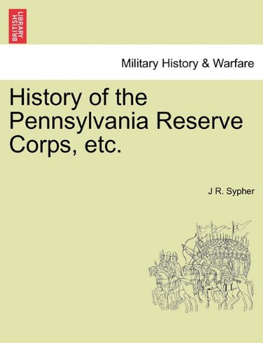 History Of The Pennsylvania Reserve Corps, Etc. [Paperback]