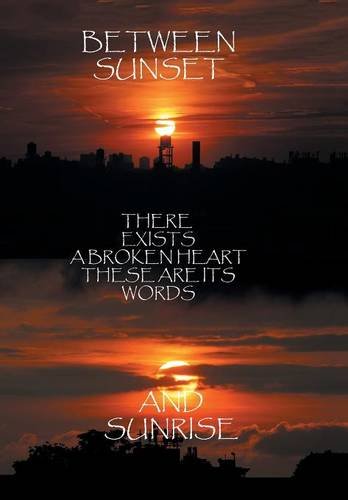 Between Sunset And Sunrise There Exists A Broken Heart These Are Its Words [Hardcover]