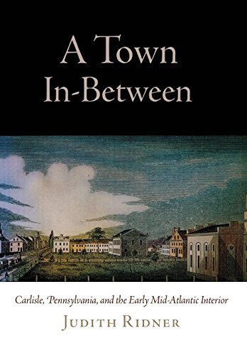 A Town In-Between Carlisle, Pennsylvania, and the Early Mid-Atlantic Interior [Hardcover]