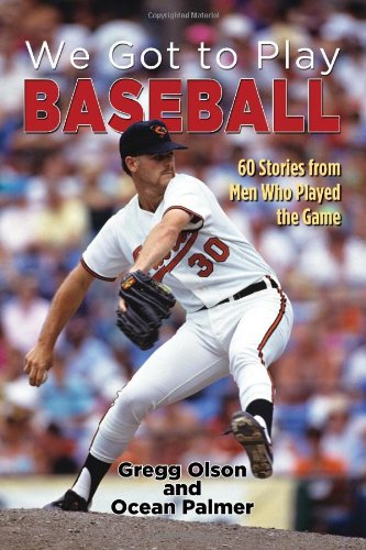We Got To Play Baseball 60 Stories From Men Who Played The Game [Paperback]