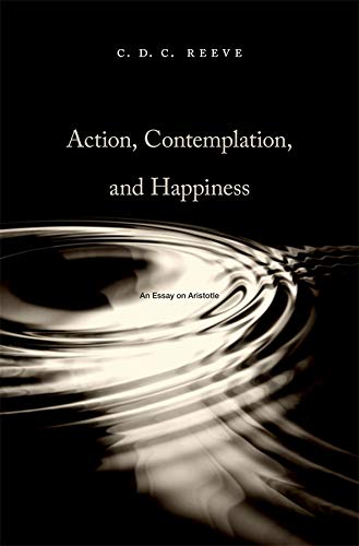Action, Contemplation, and Happiness An Essay on Aristotle [Hardcover]