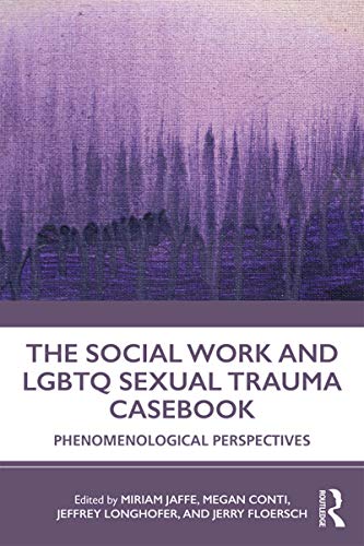 The Social Work and LGBTQ Sexual Trauma Casebook Phenomenological Perspectives [Paperback]