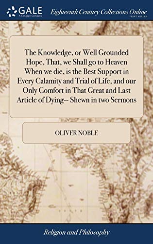 Knowledge, or Well Grounded Hope, That, We Shall Go to Heaven When We Die, Is th [Hardcover]