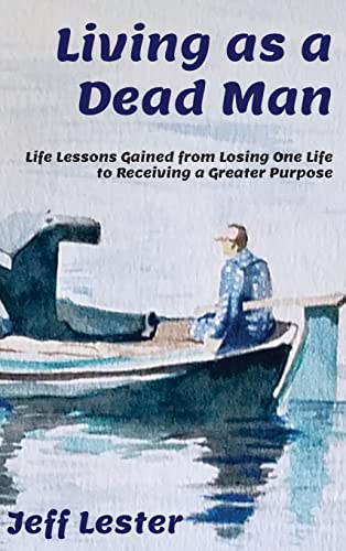 Living As a Dead Man  Life Lessons Gained from Losing One Life to Receiving a G [Hardcover]