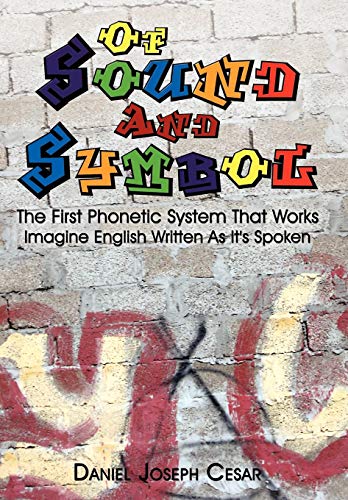 Of Sound and Symbol  The First Phonetic System That Works Imagine English Writ [Hardcover]