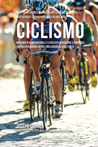 Ricette Di Barrette Proteiche Fatte In Casa Per Accelerare Lo Sviluppo Muscolare [Paperback]