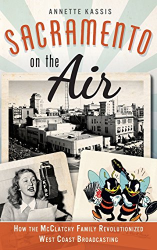 Sacramento on the Air  How the Mcclatchy Family Revolutionized West Coast Broad [Hardcover]