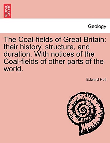 The Coal-Fields Of Great Britain Their History, Structure, And Duration. With N [Paperback]