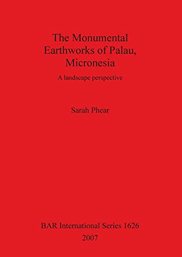 The Monumental Earthworks of Palau, Micronesia A Landscape Perspective [Paperback]