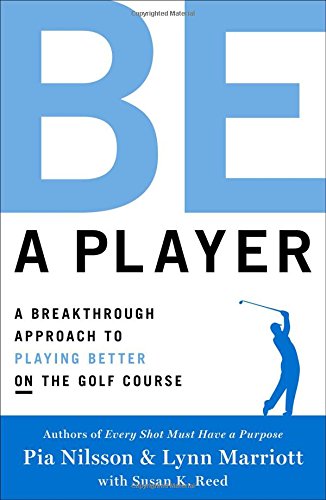 Be a Player A Breakthrough Approach to Playing Better ON the Golf Course [Hardcover]