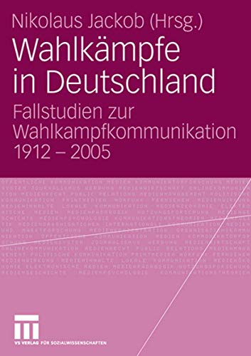 Wahlkmpfe in Deutschland Fallstudien zur Wahlkampfkommunikation 1912 - 2005 [Paperback]