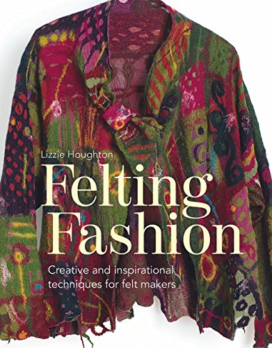 Felting Fashion Creative And Inspirational Techniques For Feltmakers [Paperback]