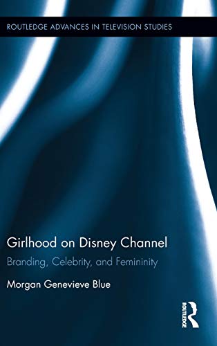 Girlhood on Disney Channel Branding, Celebrity, and Femininity [Hardcover]