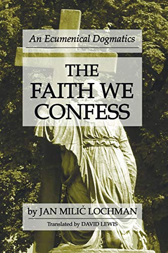Faith We Confess  An Ecumenical Dogmatics [Paperback]