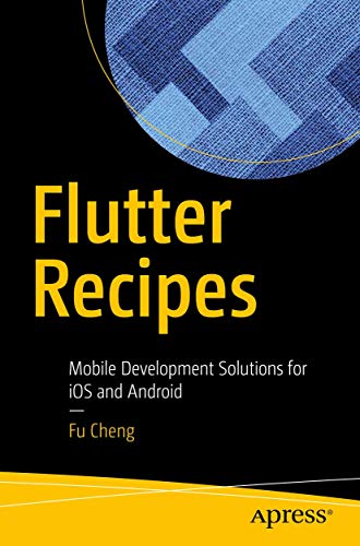 Flutter Recipes Mobile Development Solutions for iOS and Android [Paperback]