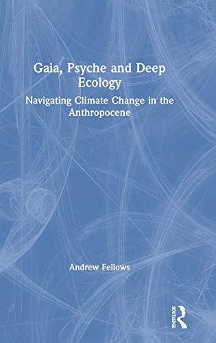Gaia, Psyche and Deep Ecology Navigating Climate Change in the Anthropocene [Hardcover]