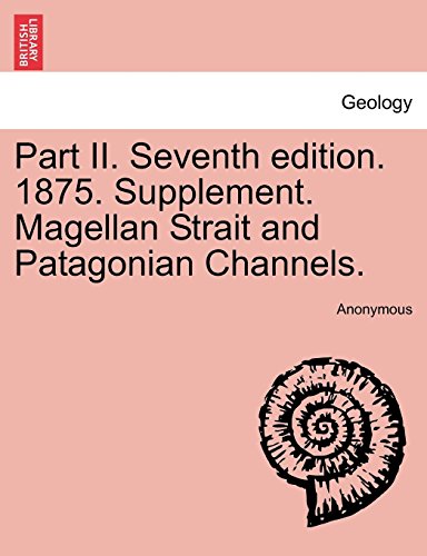 Part II Seventh Edition 1875 Supplement Magellan Strait and Patagonian Channels [Paperback]