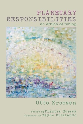 Planetary Responsibilities An Ethics Of Timing [Paperback]