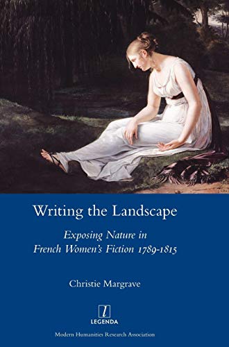 Writing the Landscape  Exposing Nature in French Women's Fiction 1789-1815 [Hardcover]