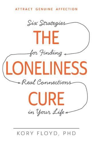 The Loneliness Cure Six Strategies for Finding Real Connections in Your Life [Paperback]