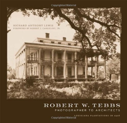 Robert W. Tebbs, Photographer To Architects Louisiana Plantations In 1926 [Hardcover]