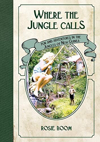 Where the Jungle Calls  Fun and Adventures in the Jungles of New Guinea [Paperback]