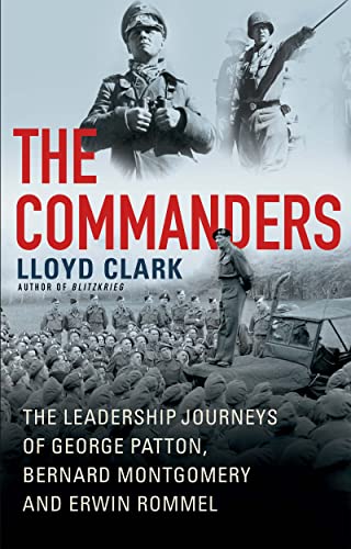 The Commanders The Leadership Journeys of George Patton, Bernard Montgomery, an [Hardcover]