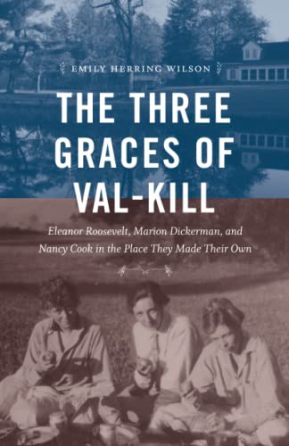 The Three Graces Of Val-Kill Eleanor Roosevelt, Marion Dickerman, And Nancy Coo [Hardcover]