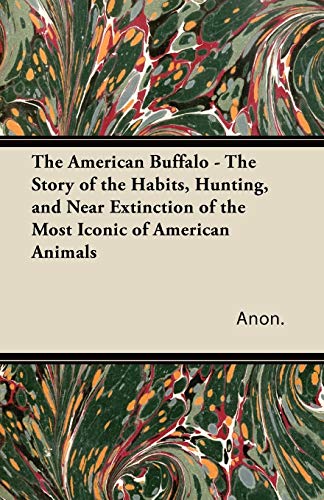 American Buffalo - the Story of the Habits, Hunting, and near Extinction of the  [Paperback]
