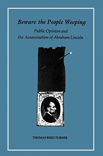 Beware the People Weeping  Public Opinion and the Assassination of Abraham Linc [Paperback]