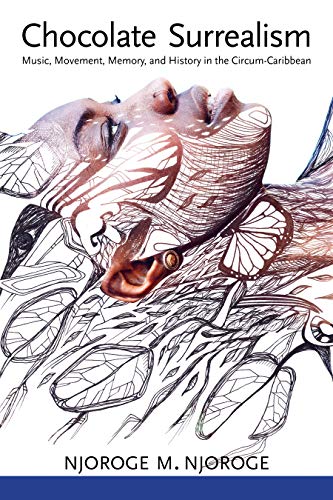 Chocolate Surrealism Music, Movement, Memory, And History In The Circum-Caribbe [Hardcover]