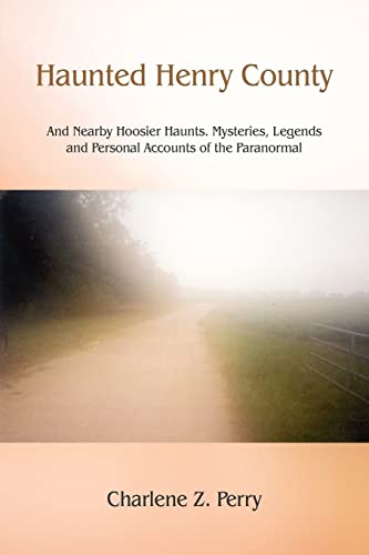 Haunted Henry County And Nearby Hoosier Haunts. Mysteries, Legends And Personal [Paperback]