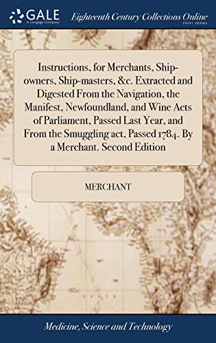 Instructions, for Merchants, Ship-Owners, Ship-Masters, &C. Extracted and Digest [Hardcover]