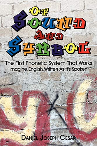 Of Sound and Symbol  The First Phonetic System That Works Imagine English Writ [Paperback]