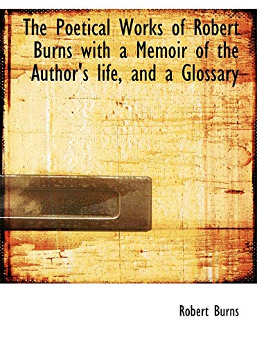 Poetical Works of Robert Burns with a Memoir of the Author's Life, and a Glossar [Paperback]