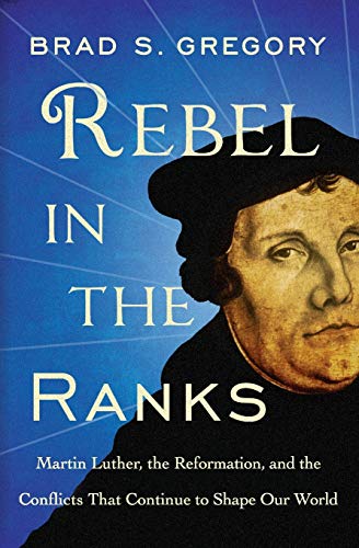 Rebel in the Ranks Martin Luther, the Reformation, and the Conflicts That Conti [Paperback]