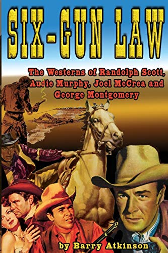 Six-Gun Law  He Westerns of Randolph Scott, Audie Murphy, Joel Mccrea and Georg [Paperback]