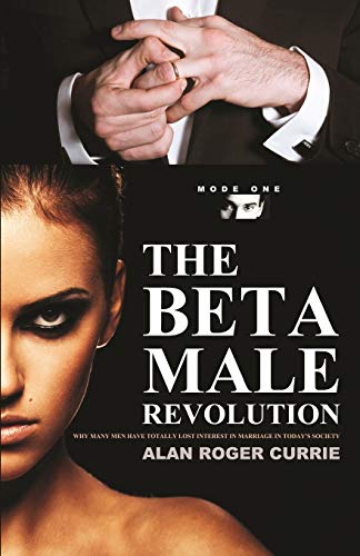 The Beta Male Revolution Why Many Men Have Totally Lost Interest In Marriage In [Paperback]