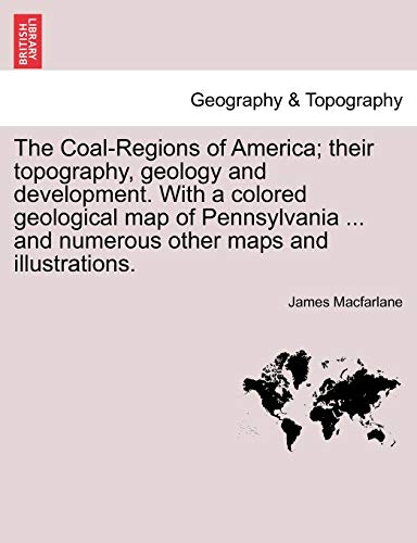 The Coal-Regions Of America Their Topography, Geology And Development. With A C [Paperback]