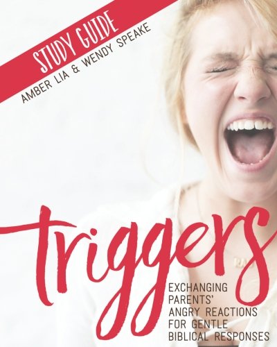Triggers Study Guide Exchanging Parents' Angry Reactions For Gentle Biblical Re [Paperback]