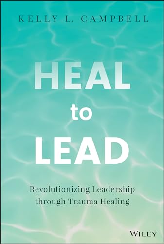 Heal to Lead Revolutionizing Leadership through Trauma Healing [Hardcover]