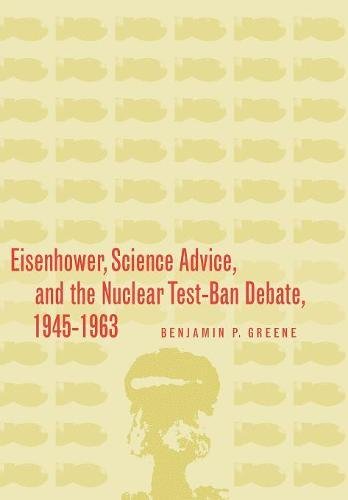 Eisenhower, Science Advice, and the Nuclear Test-Ban Debate, 1945-1963 [Hardcover]