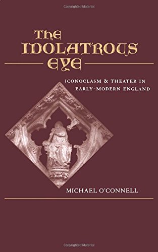 The Idolatrous Eye Iconoclasm and Theater in Early-Modern England [Hardcover]