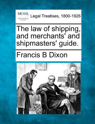 The Law Of Shipping, And Merchants' And Shipmasters' Guide. [Paperback]
