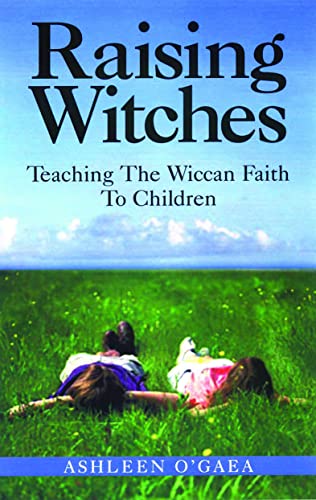 Raising Witches Teaching The Wiccan Faith To Children [Paperback]